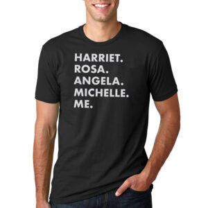 Harriet Rosa Angela Michelle Me Black History Shirt Harriet Rosa Angela Michelle Me Black History Shirt