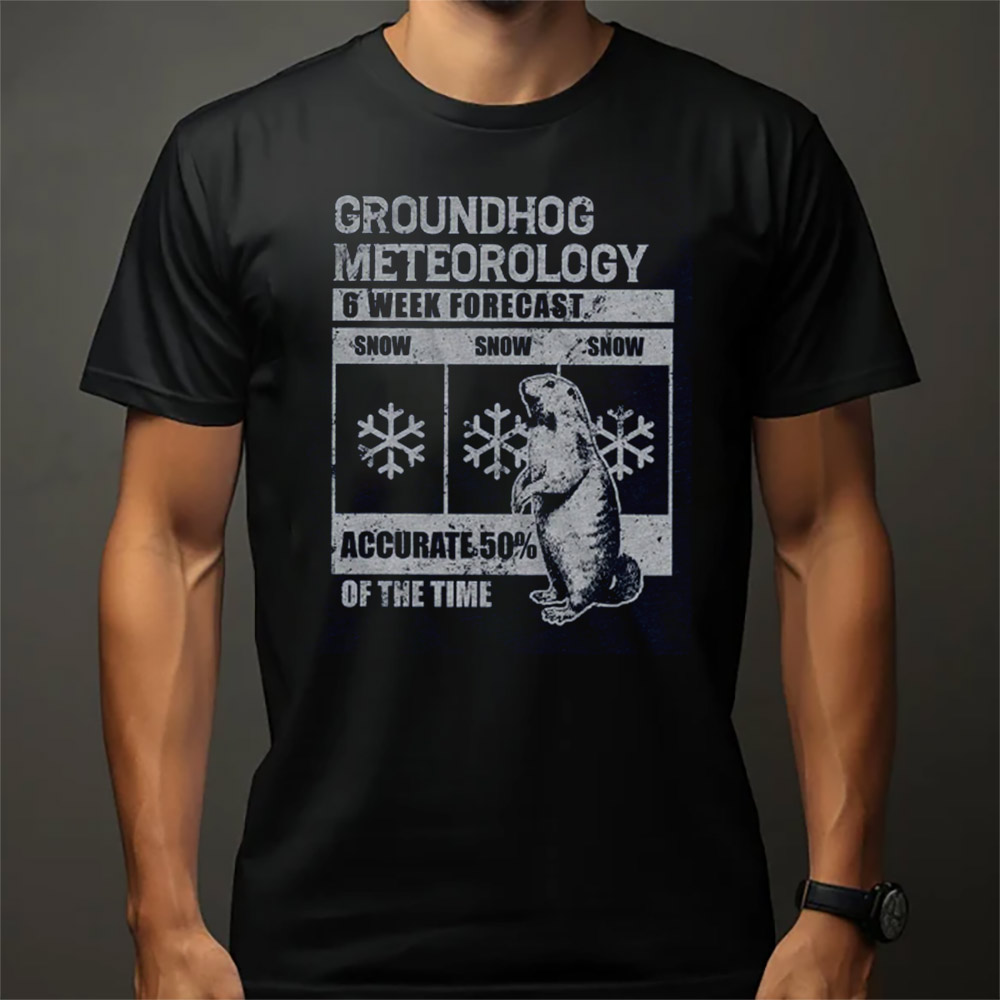 Groundhog Meteorology 6 Week Forecast T-shirt Groundhog Meteorology 6 Week Forecast T-shirt
