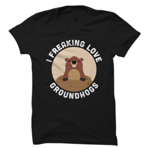 I Freaking Love Groundhog Day Shirt