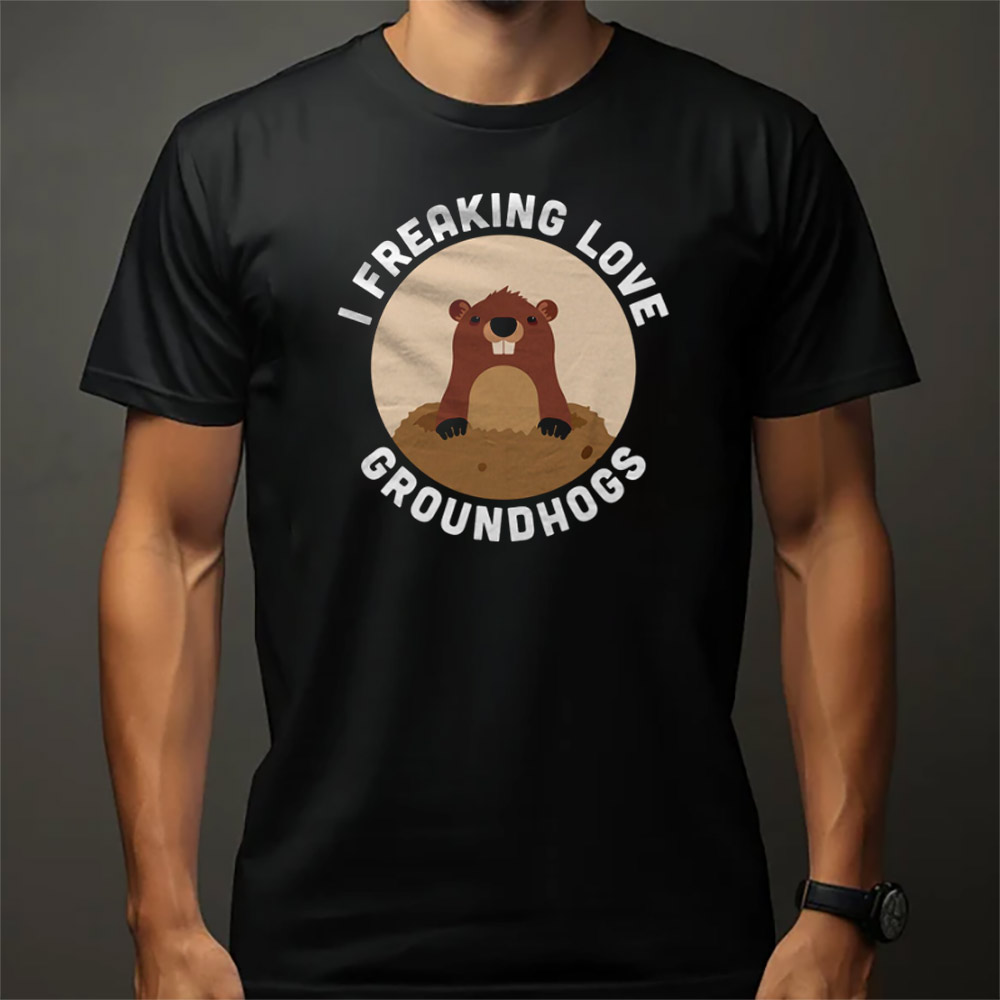 I Freaking Love Groundhog Day Shirt I Freaking Love Groundhog Day Shirt