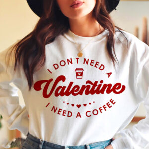 I Don’t Need A Valentine, Funny Valentine Alone Shirt
