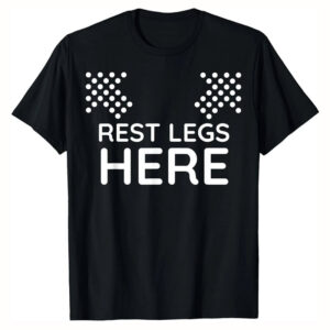 Rest Legs Here Adult Humor Quote Shirt