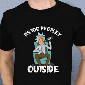 Drinking Rick Sanchez it’s too people outside t shirt PersonalizedShirts.net