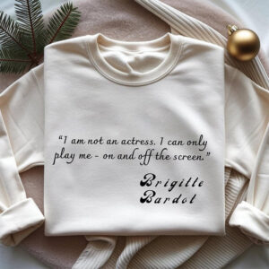 Im Not An Actress Brigitte Bardot Shirt