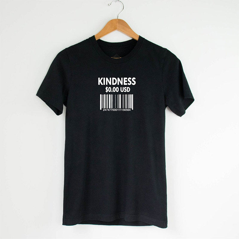 Kindness Cost 0 USD Compliment Clothing Kindness Cost 0 USD Compliment Clothing