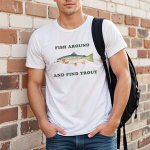 Fish Around and Find Trout Fishing Meme T shirt PersonalizedShirts.net