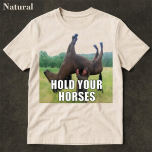 Hold Your Horses Ironic Weird Meme Comfort Colors Shirt 2 PersonalizedShirts.net