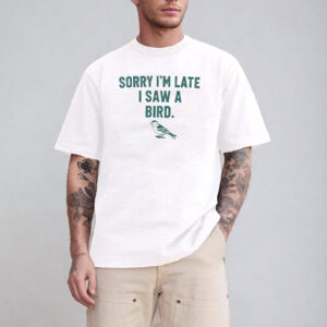 Sorry Im Late I Saw a Bird, Bird Watchers Tee PersonalizedShirts.net