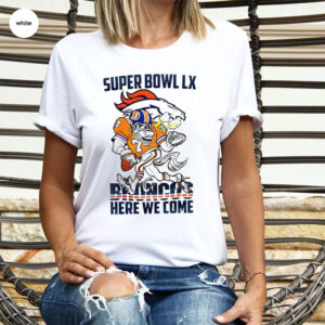 Denver Broncos Super Bowl LX Here We Come Shirt