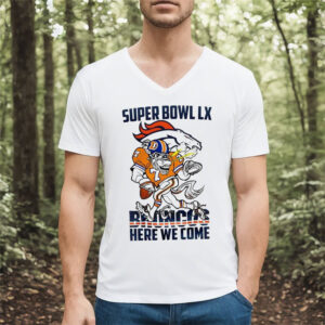Denver Broncos Super Bowl LX Here We Come Shirt