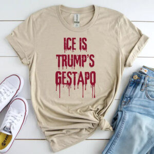 ICE is Trump’s Gestapo Anti ICE T-shirt