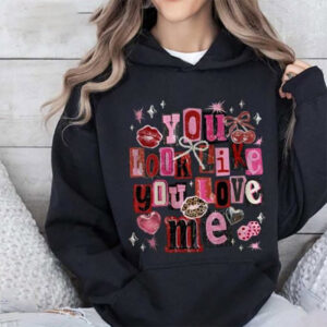 You Look Like You Love Me Valentine Day Shirt