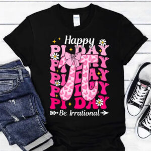 Happy National Pi Day, Be Irrational Shirt
