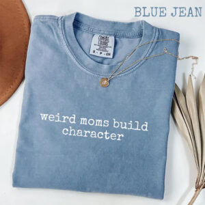 Weird Moms Build Character Funny Mother Quotes Comfort Colors Shirt 3
