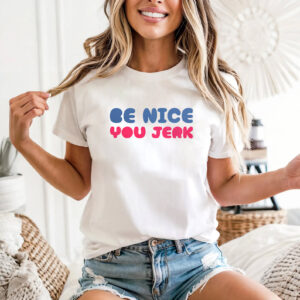 Be Nice You Jerk Funny Shirt