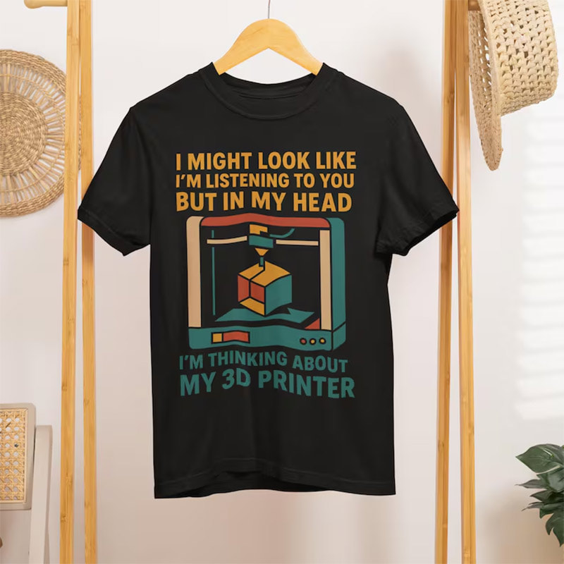 Funny Listening Joke, 3D Printer Shirt