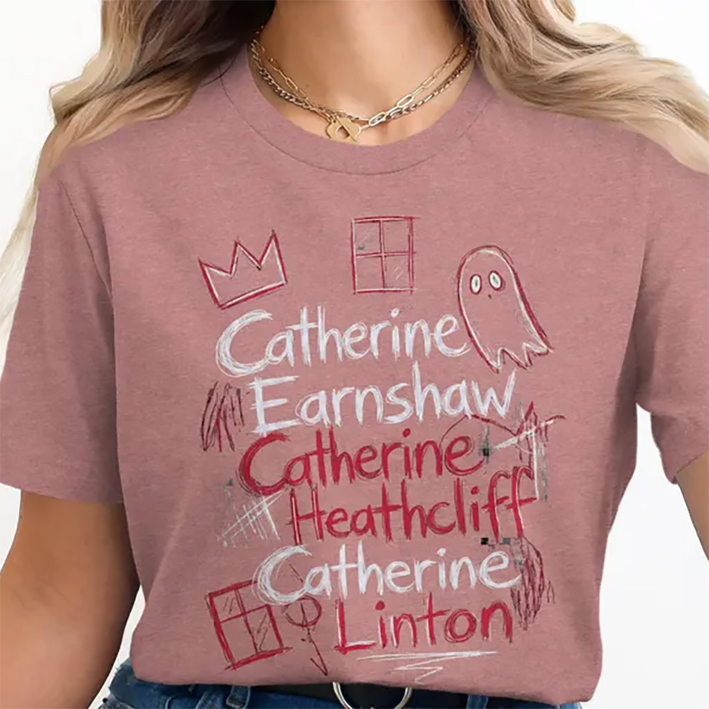 Catherine Earnshaw Catherine Heathcliff Catherine Linton Wuthering Heights Comfort Colors Shirt Catherine Earnshaw Catherine Heathcliff Catherine Linton Wuthering Heights Comfort Colors Shirt