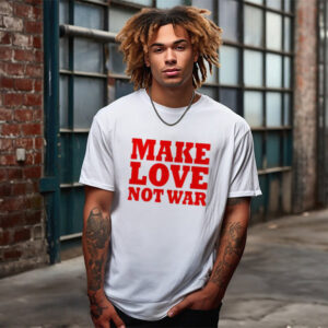 Not War Make Love Shirt