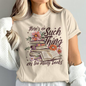 There’s No Such Thing As Too Many Books Comfort Colors Shirt