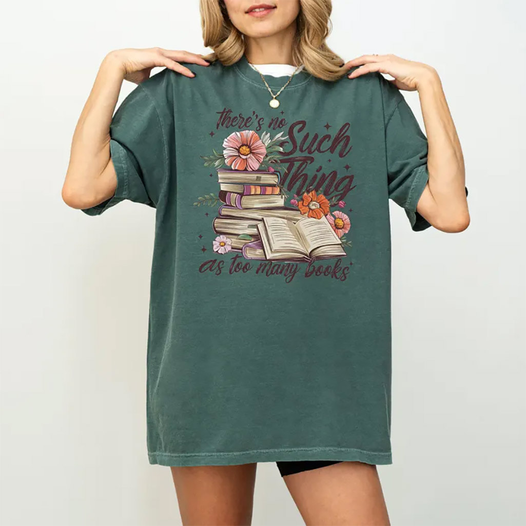 There's No Such Thing As Too Many Books Comfort Colors Shirt There's No Such Thing As Too Many Books Comfort Colors Shirt