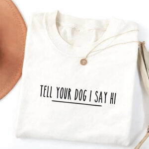 Tell Your Dog I Said Hi Cute Pet Shirt