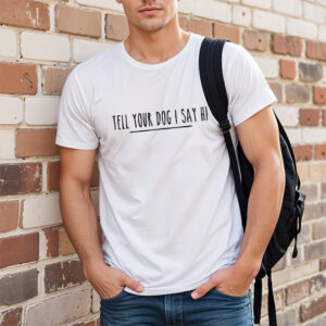 Tell Your Dog I Said Hi Cute Pet Shirt 3 PersonalizedShirts.net
