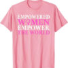 Empowered Women Empower The World Feminist Shirt