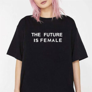 The Future Is Female Funny Woman Shirt