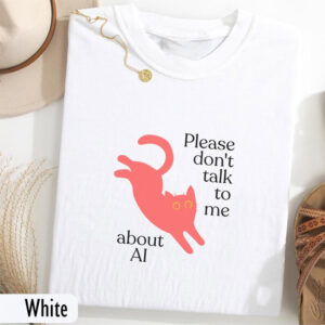 Internet Aesthetic, Do Not Talk To Me About AI Shirt