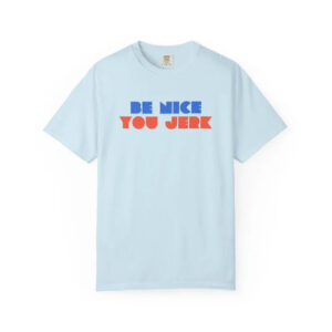 Be Nice You Jerk Shrinking Liz Comfort Colors Shirt 1 PersonalizedShirts.net