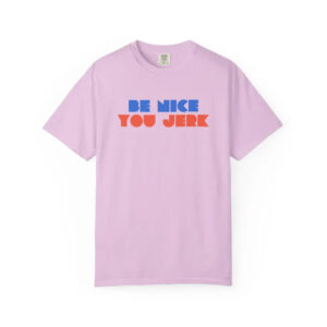 Be Nice You Jerk Shrinking Liz Comfort Colors Shirt 2 PersonalizedShirts.net