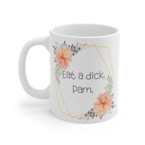 Eat A Dick Pam Funny Shrinking Quote Mug
