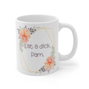 Eat A Dick Pam Funny Shrinking Quote Mug 2 PersonalizedShirts.net