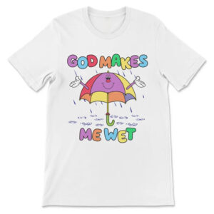 God Makes Me Wet, Dirty Adult Tee