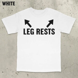 Leg Rests Stupid Meme Shirt