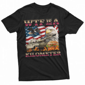 Funny 4th Of July WTF Is A Kilometer T-shirt