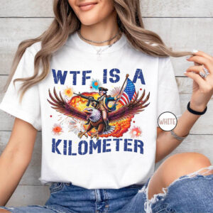 WTF Is A Kilometer Funny USA 4th Of July Shirt