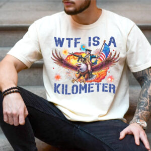 WTF Is A Kilometer Funny USA 4th Of July Shirt