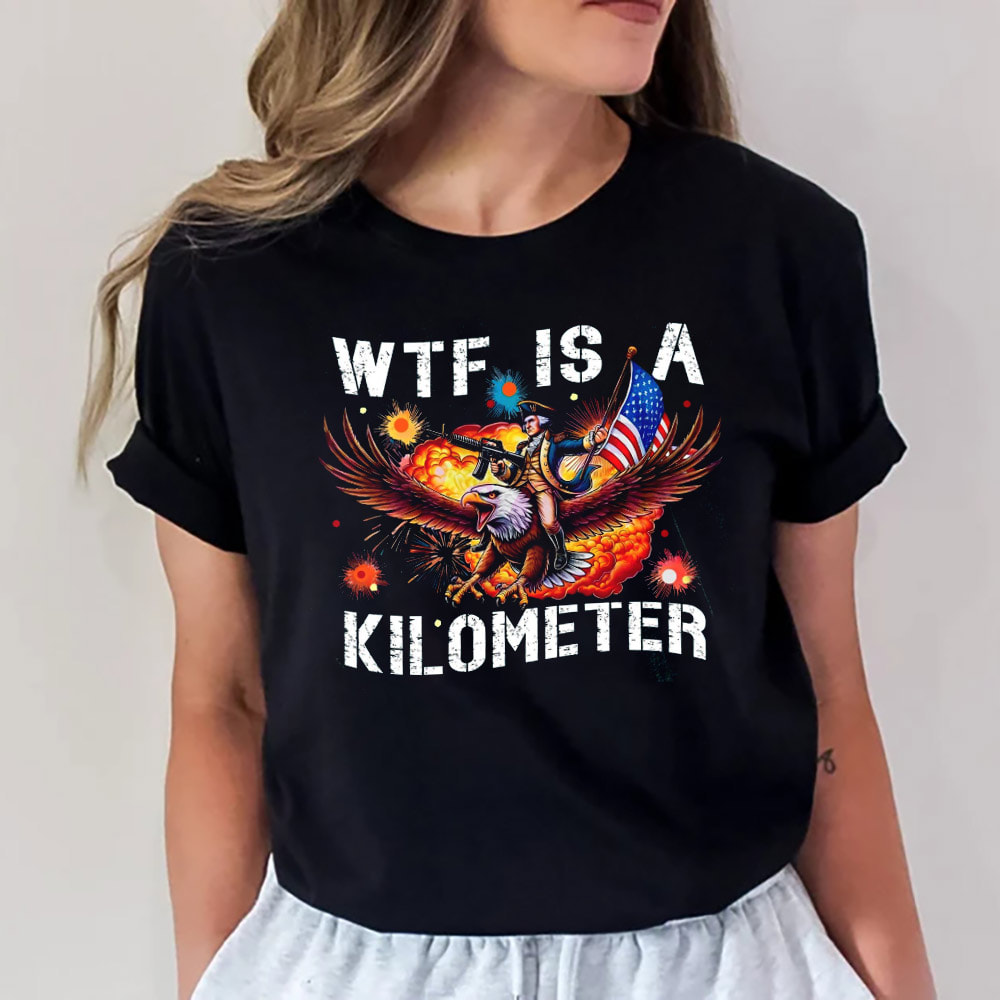 WTF Is A Kilometer Funny USA 4th Of July Shirt WTF Is A Kilometer Funny USA 4th Of July Shirt