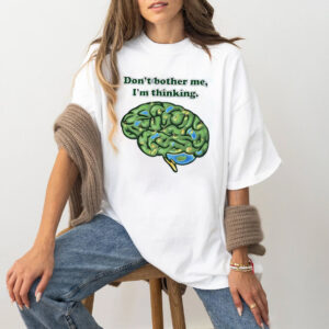 Don’t Bother Me I’m Thinking brain shirt PersonalizedShirts.net