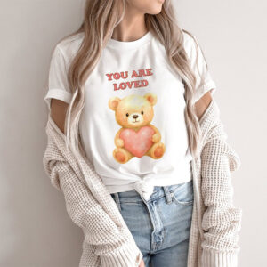 You Are Loved Teddy Bear Shirt