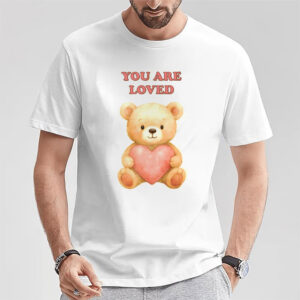 You Are Loved Teddy Bear Shirt