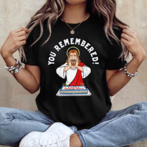 You Remembered Jesus Birthday Meme shirt