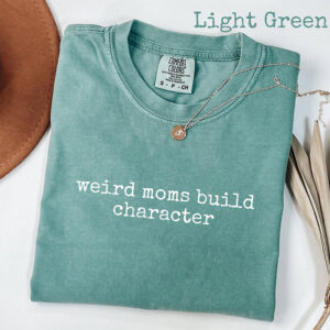 Weird Moms Build Character, Funny Parenting Quote Comfort Colors Tee