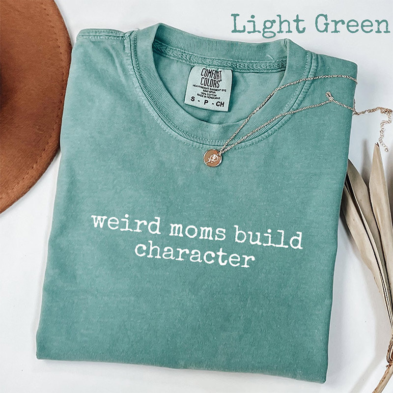 Weird Moms Build Character, Funny Parenting Quote Comfort Colors Tee Weird Moms Build Character, Funny Parenting Quote Comfort Colors Tee