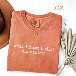 Weird Moms Build Character, Funny Parenting Quote Comfort Colors Tee 3 PersonalizedShirts.net