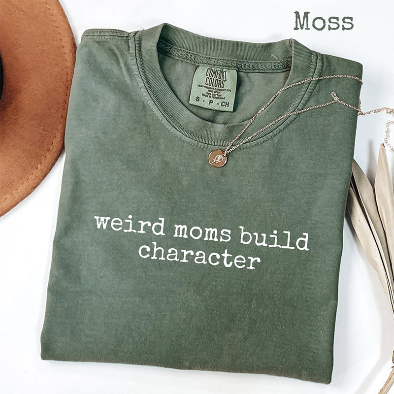 Weird Moms Build Character, Funny Parenting Quote Comfort Colors Tee Weird Moms Build Character, Funny Parenting Quote Comfort Colors Tee