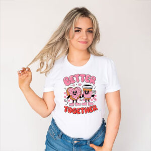 Better Together Coffee And Donut Valentine T-shirt