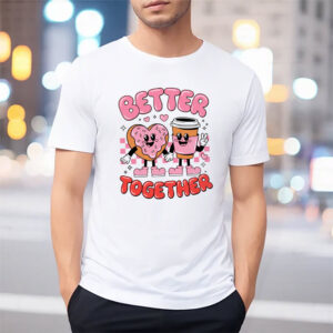 Better Together Coffee and Donut Valentine T shirt 3 PersonalizedShirts.net