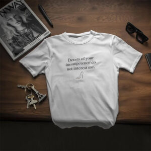 Details Of Your Incompetence Do Not Interest Me Devil Wears Prada Quote T-shirt